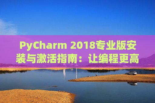 PyCharm 2018专业版安装与激活指南：让编程更高效